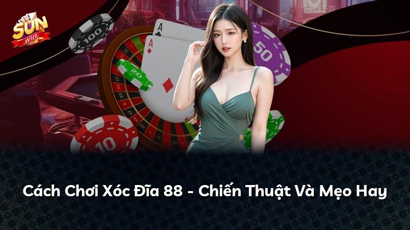 Cách Chơi Xóc Đĩa 88 - Chiến Thuật Và Mẹo Hay