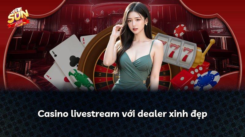 Casino livestream với dealer xinh đẹp
