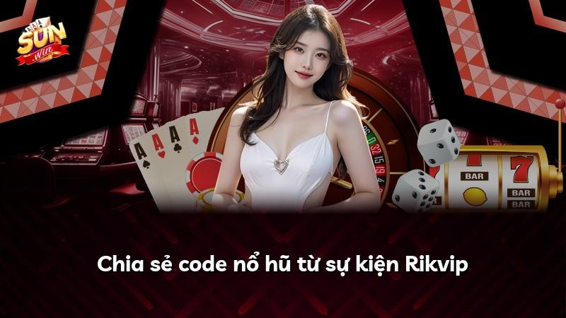 Chia sẻ code nổ hũ từ sự kiện Rikvip
