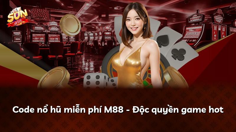 Code nổ hũ miễn phí M88 - Độc quyền game hot