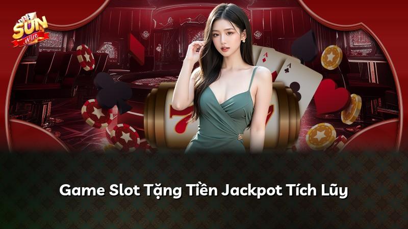 Game Slot Tặng Tiền Jackpot Tích Lũy