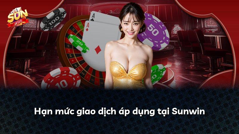 Hạn mức giao dịch áp dụng tại Sunwin