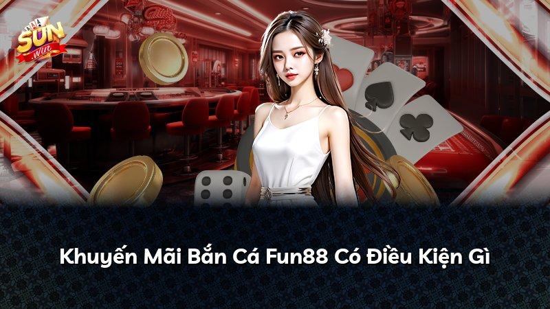 Khuyến Mãi Bắn Cá Fun88 Có Điều Kiện Gì