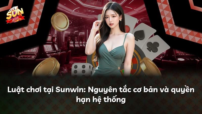 Luật chơi tại Sunwin: Nguyên tắc cơ bản và quyền hạn hệ thống