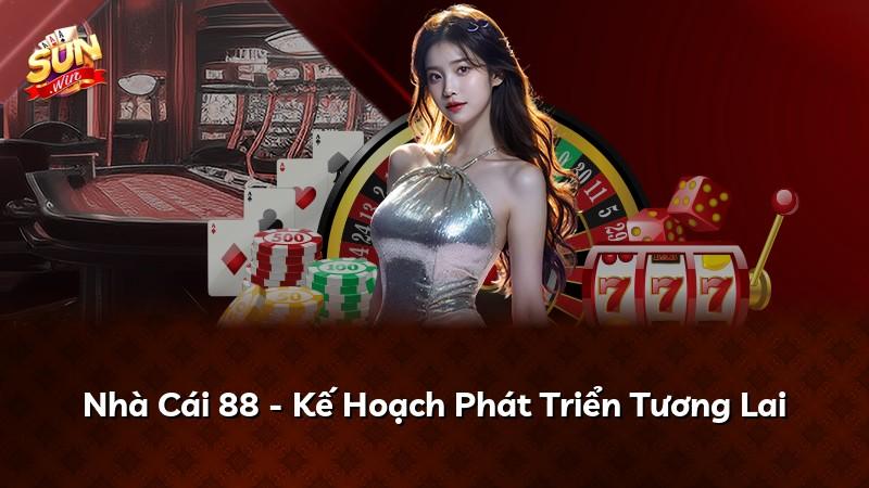 Nhà Cái 88 - Kế Hoạch Phát Triển Tương Lai