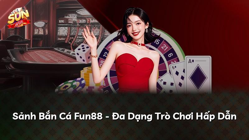 Sảnh Bắn Cá Fun88 - Đa Dạng Trò Chơi Hấp Dẫn
